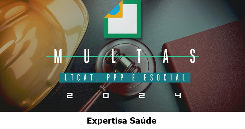 MULTAS DO LTCAT, PPP E ESOCIAL EM 2024 PODEM CHEGAR A R$ 321 MIL