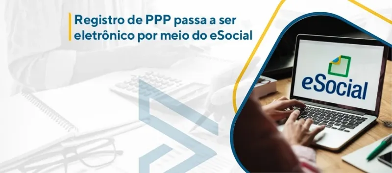 PPP - Será por meio Eletrônico no eSocial!!!